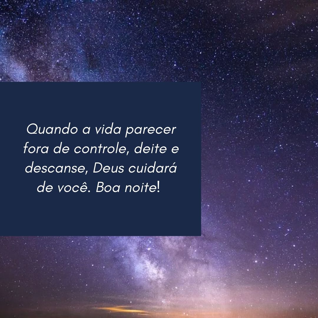 Quando a vida parecer fora de controle, deite e descanse, Deus cuidará de você. Boa noite! 