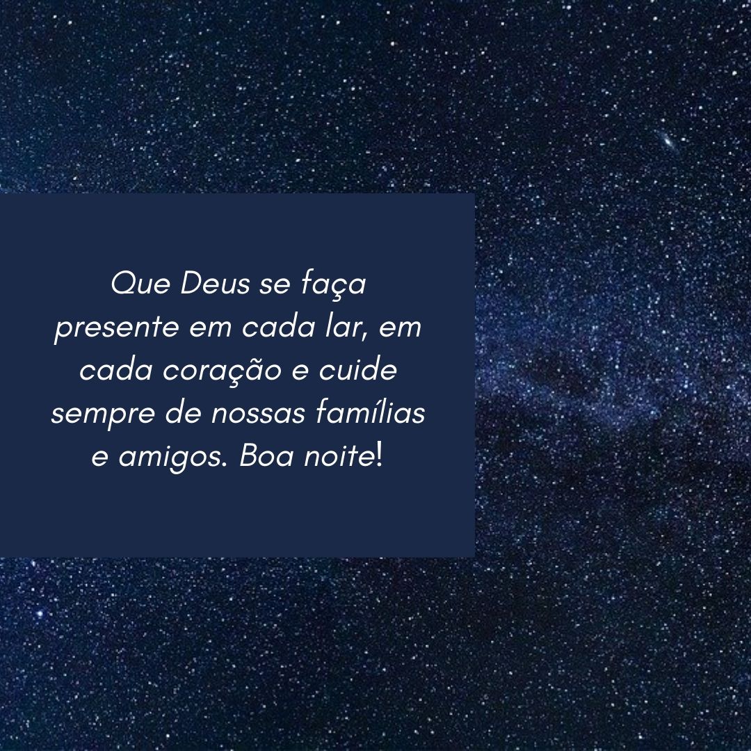 Que Deus se faça presente em cada lar, em cada coração e cuide sempre de nossas famílias e amigos. Boa noite!