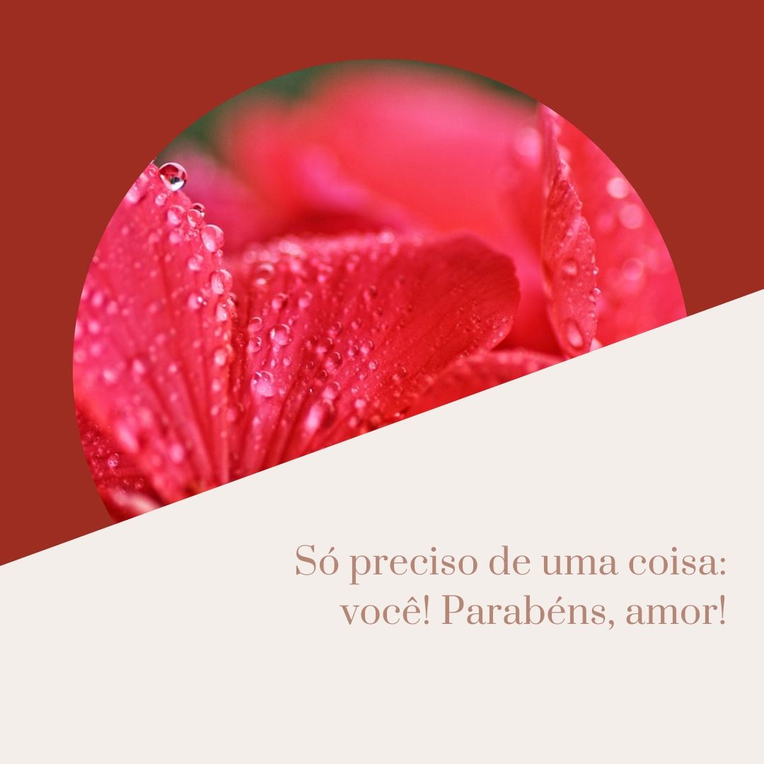 Só preciso de uma coisa: você! Parabéns, amor!