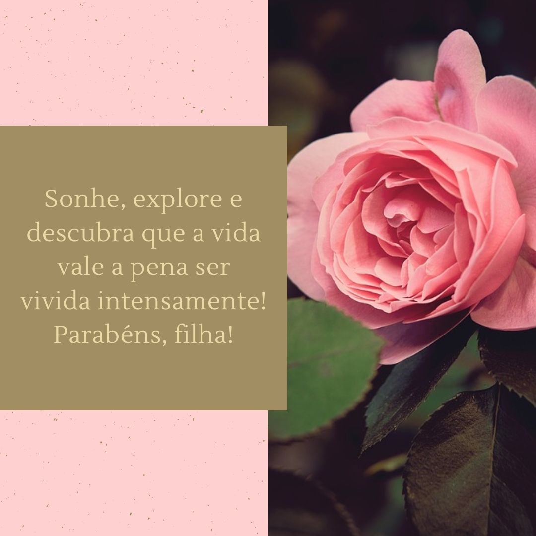 Sonhe, explore e descubra que a vida vale a pena ser vivida intensamente! Parabéns, filha!