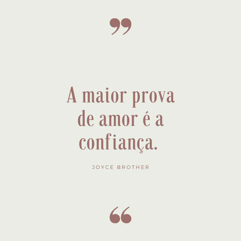 A maior prova de amor é a confiança. 