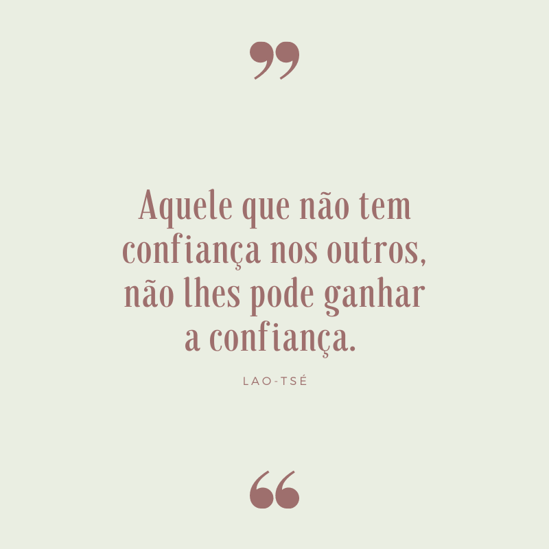 Aquele que não tem confiança nos outros, não lhes pode ganhar a confiança. 