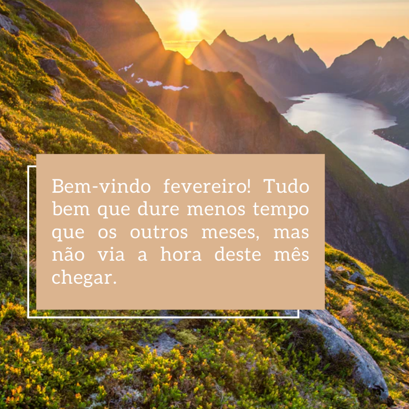 Bem-vindo fevereiro! Tudo bem que dure menos tempo que os outros meses, mas não via a hora deste mês chegar.