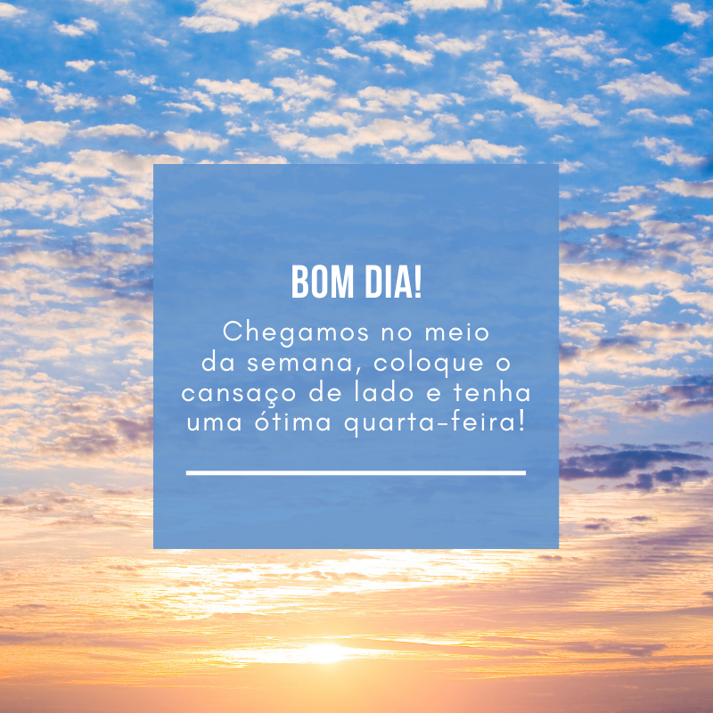 Chegamos no meio da semana, coloque o cansaço de lado e tenha uma ótima quarta-feira!