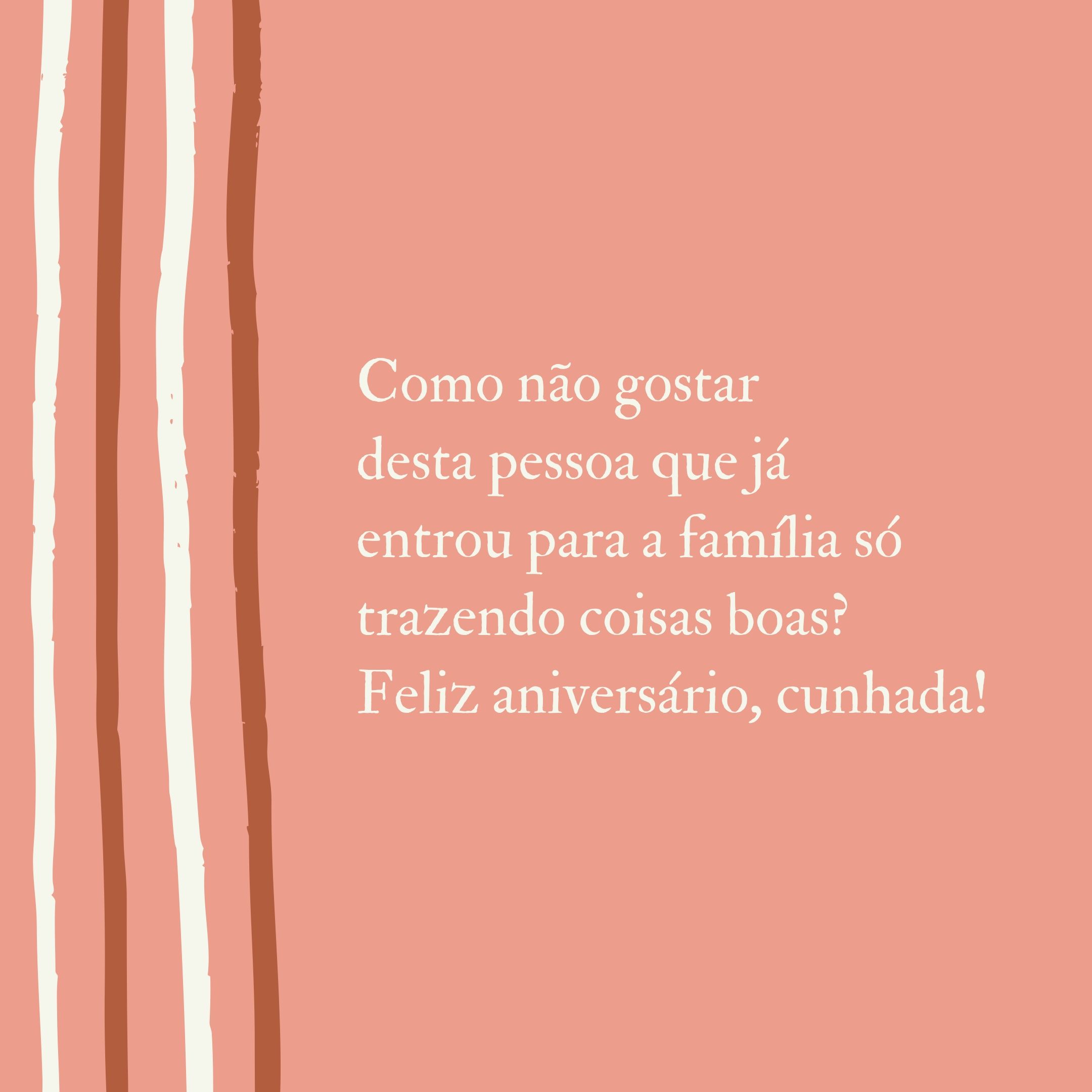 Como não gostar desta pessoa que já entrou para a família só trazendo coisas boas? Feliz aniversário, cunhada!