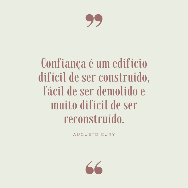 Confiança é um edifício difícil de ser construído, fácil de ser demolido e muito difícil de ser reconstruído.