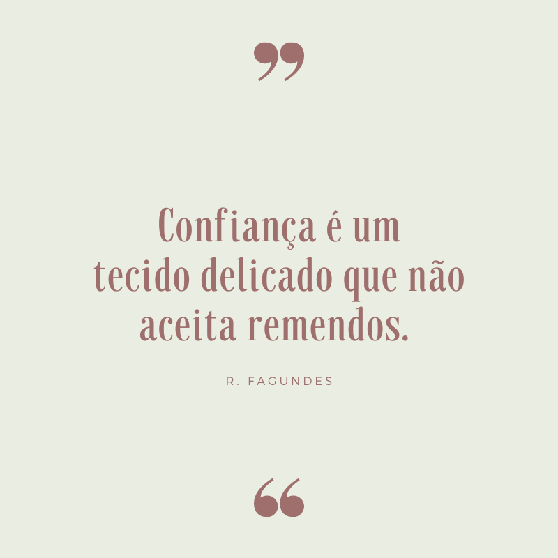 Confiança é um tecido delicado que não aceita remendos. 