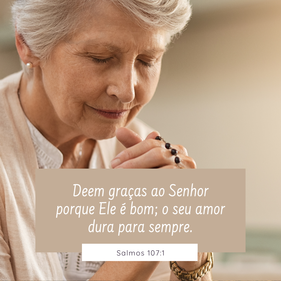 Deem graças ao Senhor porque Ele é bom; o seu amor dura para sempre.