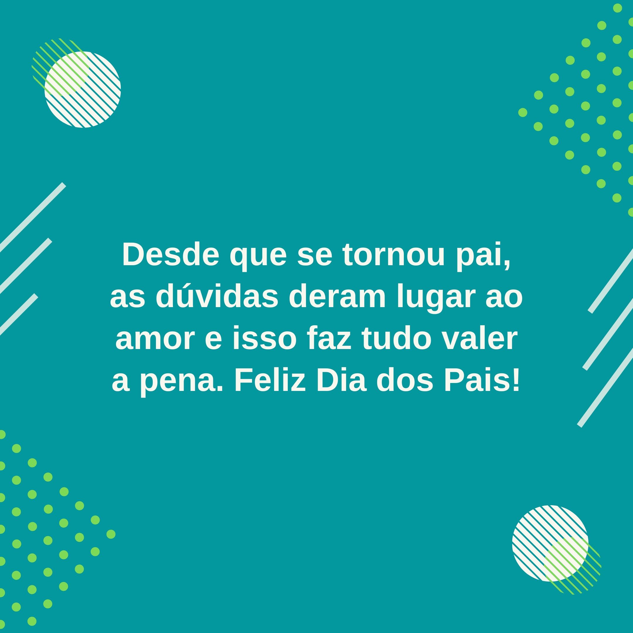 Desde que se tornou pai, as dúvidas deram lugar ao amor e isso faz tudo valer a pena. Feliz Dia dos Pais!