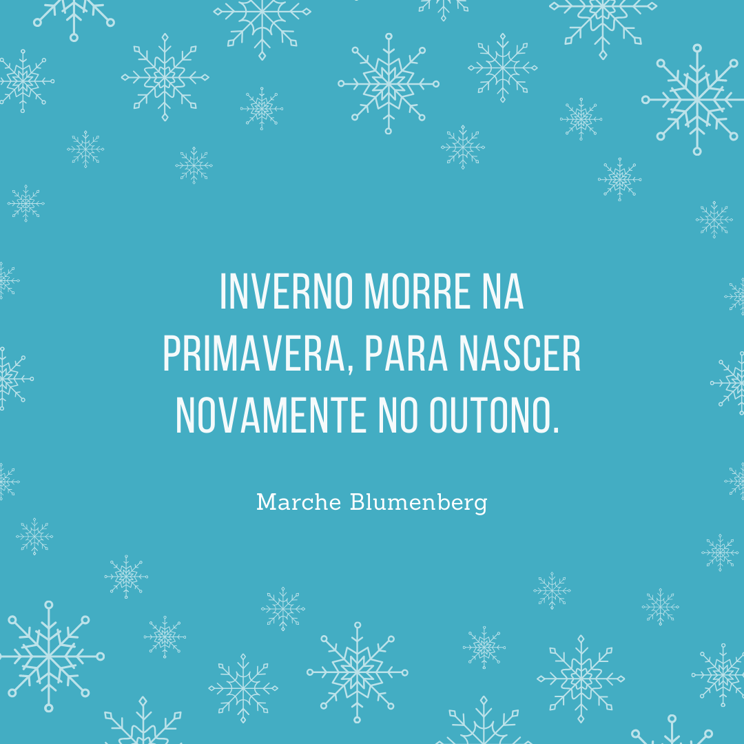 Inverno morre na primavera, para nascer novamente no outono. 