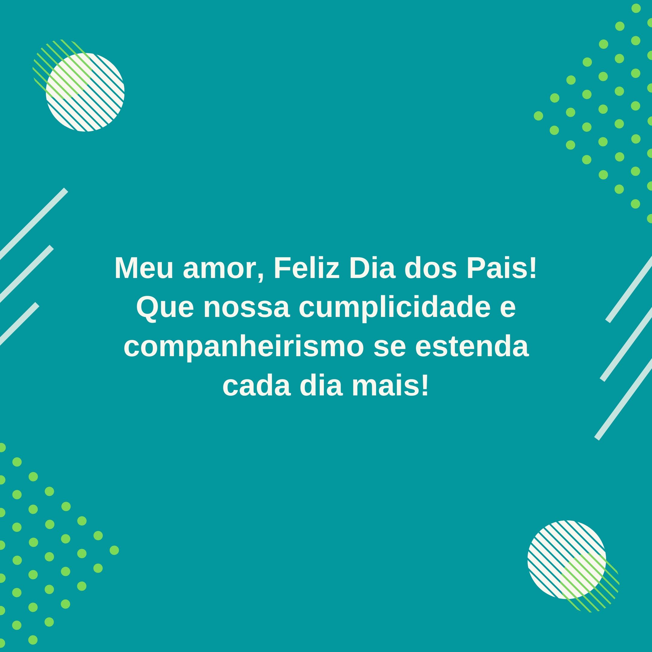 Meu amor, Feliz Dia dos Pais! Que nossa cumplicidade e companheirismo se estenda cada dia mais!