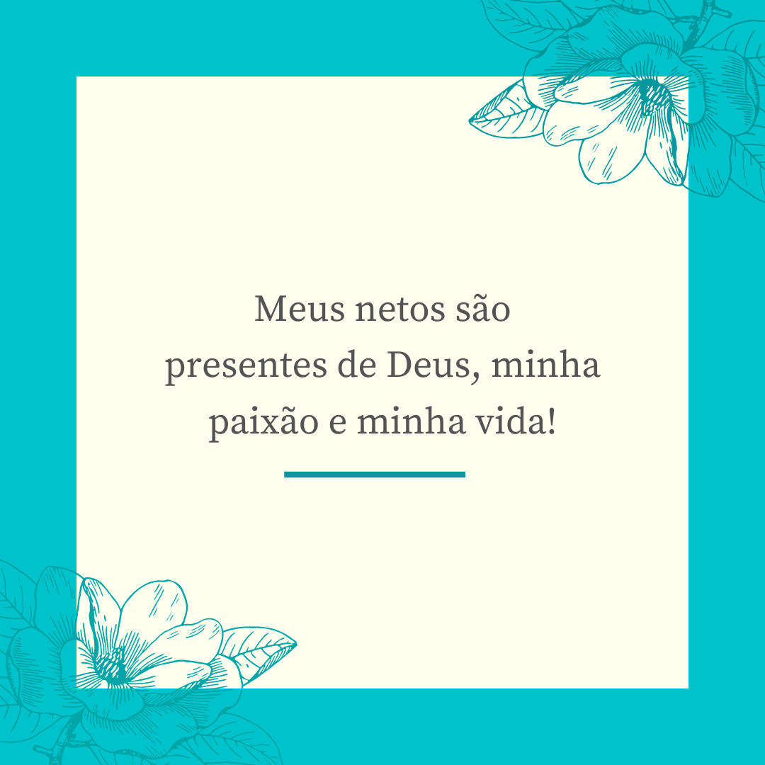 Meus netos são presentes de Deus, minha paixão e minha vida!