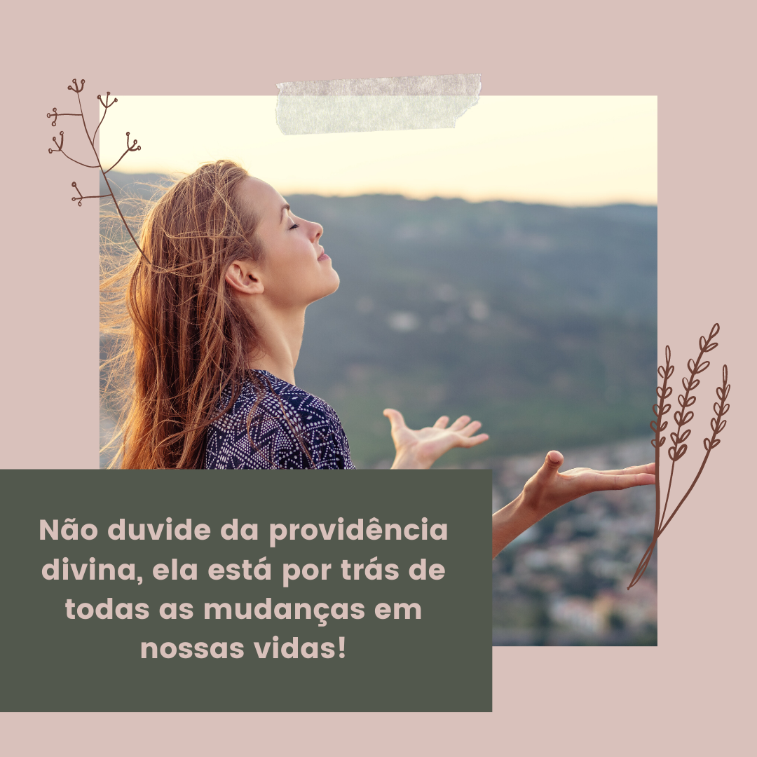 Não duvide da providência divina, ela está por trás de todas as mudanças em nossas vidas!