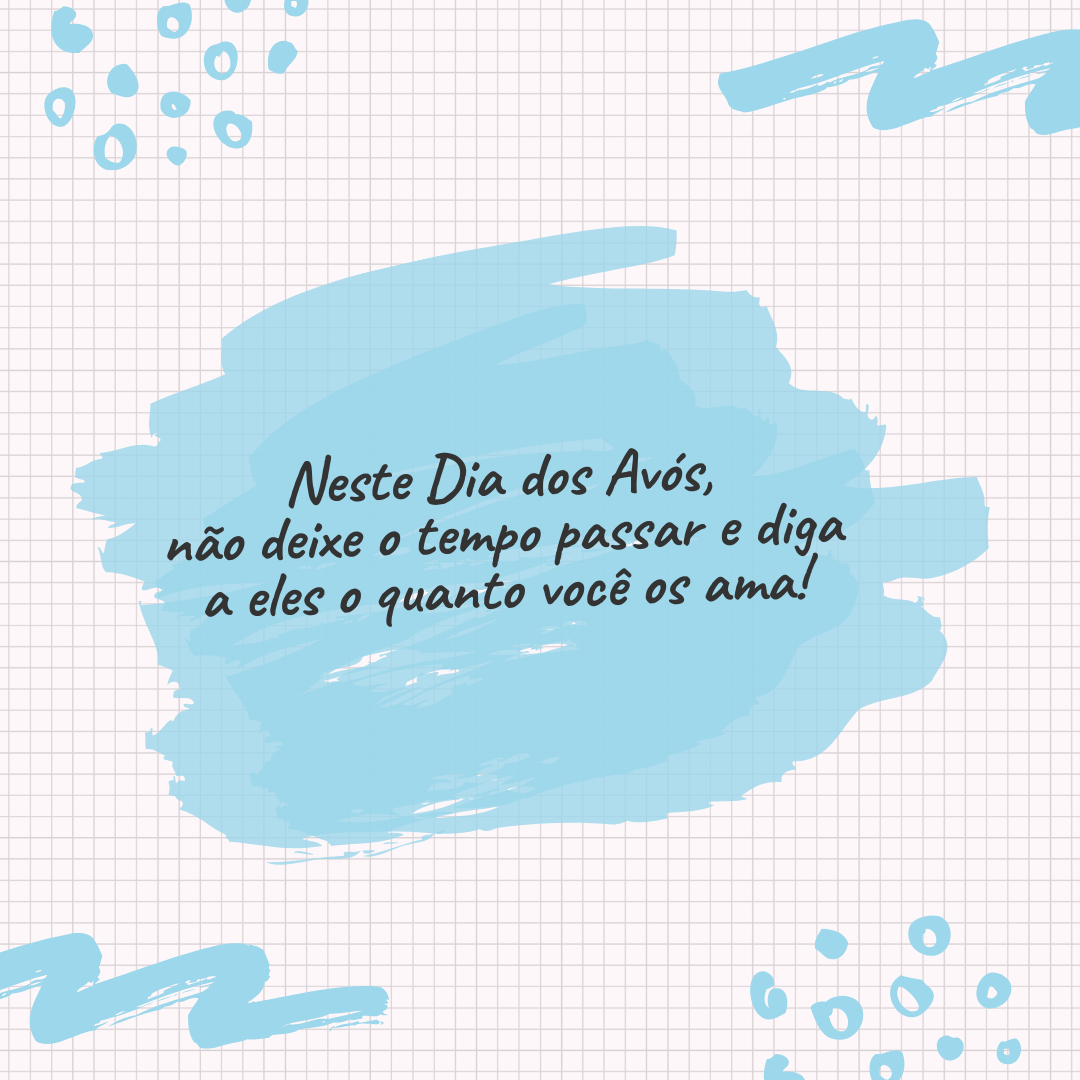 Neste Dia dos Avós, não deixe o tempo passar e diga a eles o quanto você os ama!