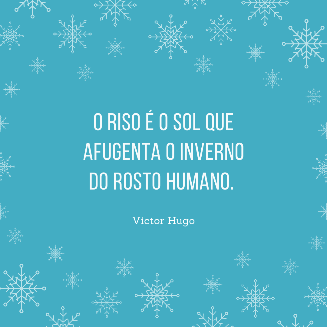 O riso é o sol que afugenta o inverno do rosto humano. 