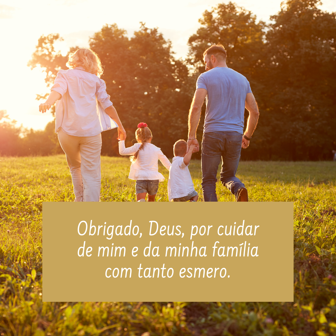 Obrigado, Deus, por cuidar de mim e da minha família com tanto esmero.