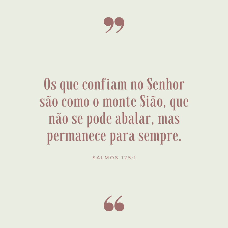 Os que confiam no Senhor são como o monte Sião, que não se pode abalar, mas permanece para sempre.