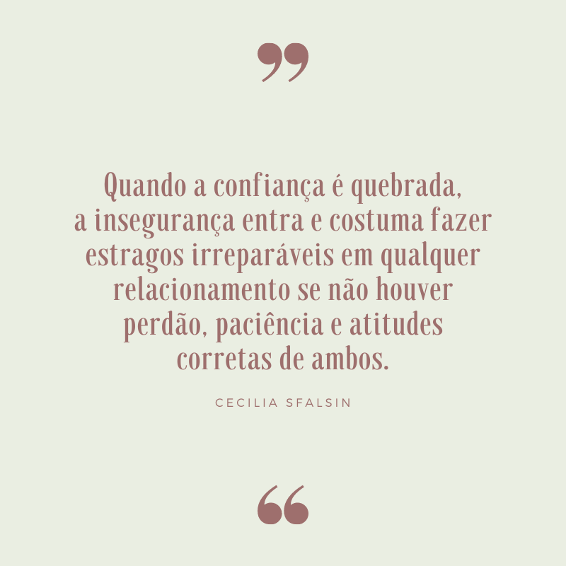 Quando a confiança é quebrada, a insegurança entra e costuma fazer estragos irreparáveis em qualquer relacionamento se não houver perdão, paciência e atitudes corretas de ambos.