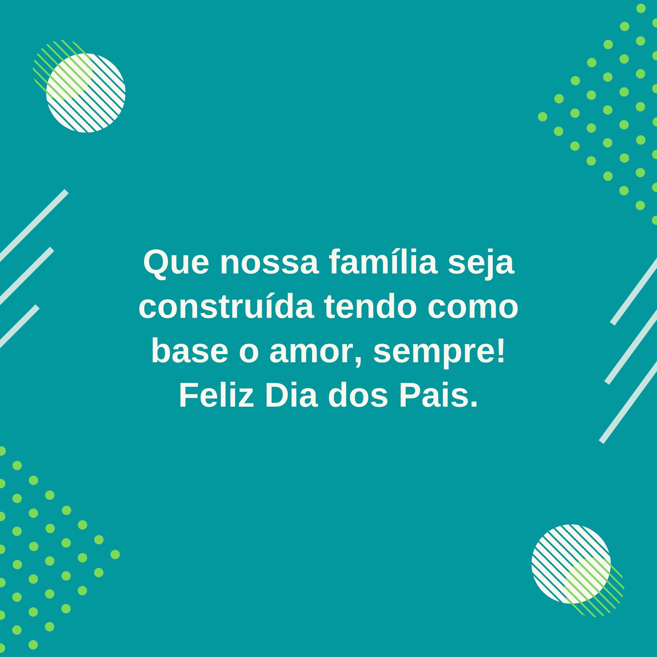 Que nossa família seja construída tendo como base o amor, sempre! Feliz Dia dos Pais.