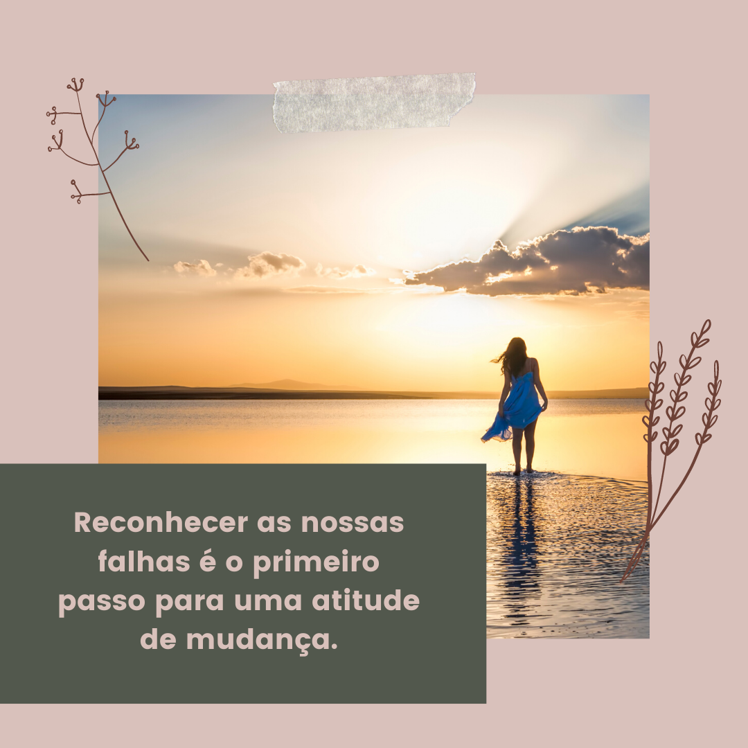 Reconhecer as nossas falhas é o primeiro passo para uma atitude de mudança.