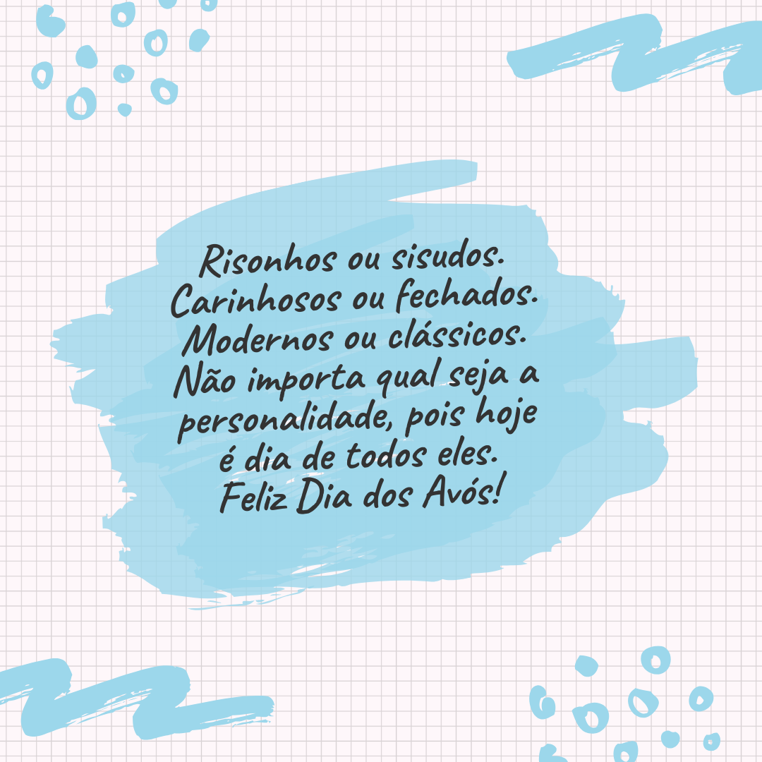 Risonhos ou sisudos. Carinhosos ou fechados. Modernos ou clássicos. Não importa qual seja a personalidade, pois hoje é dia de todos eles. Feliz Dia dos Avós!