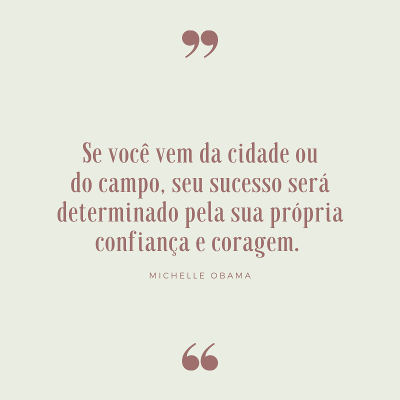 Se você vem da cidade ou do campo, seu sucesso será determinado pela sua própria confiança e coragem. 