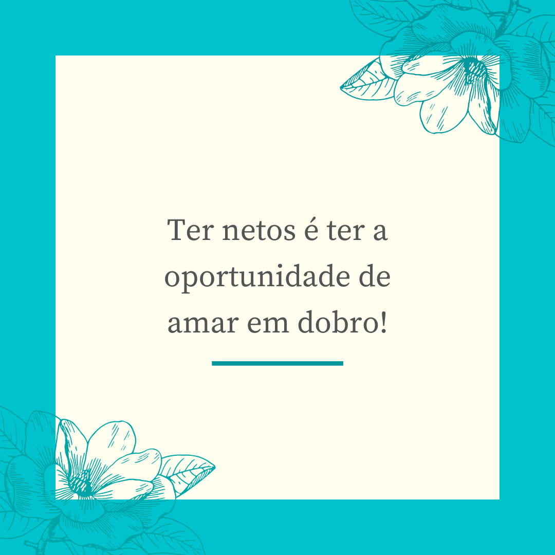 Ter netos é ter a oportunidade de amar em dobro!