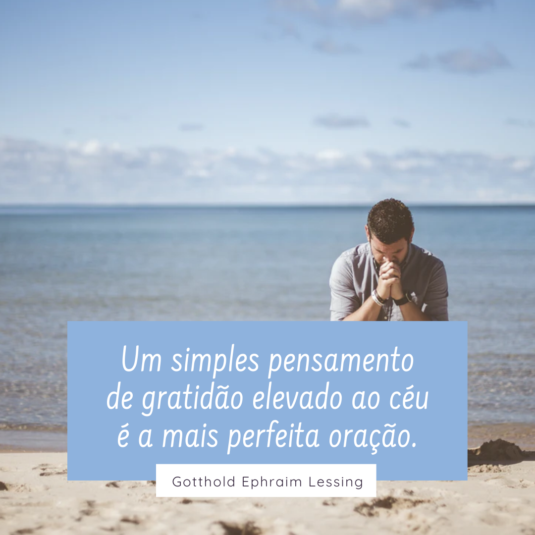 Um simples pensamento de gratidão elevado ao céu é a mais perfeita oração.