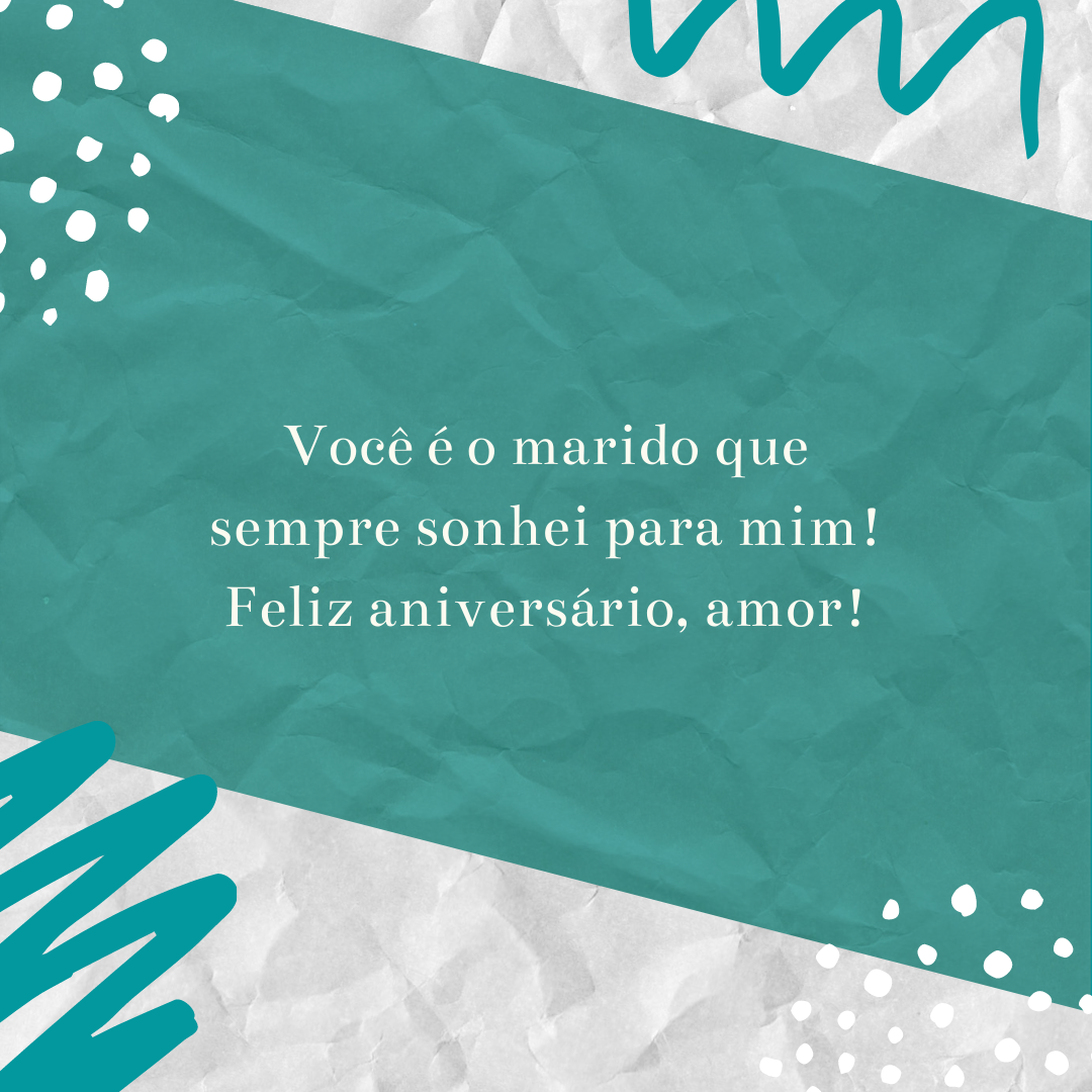 Você é o marido que sempre sonhei para mim! Feliz aniversário, amor!