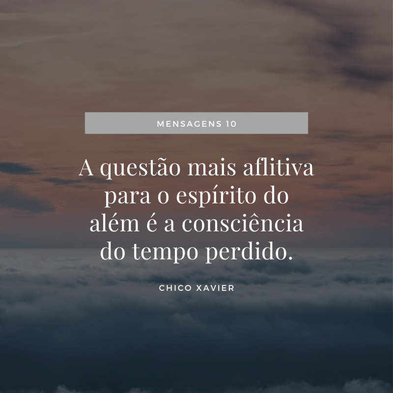 A questão mais aflitiva para o espírito do além é a consciência do tempo perdido.