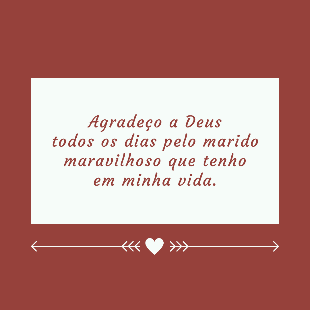 Agradeço a Deus todos os dias pelo marido maravilhoso que tenho em minha vida.