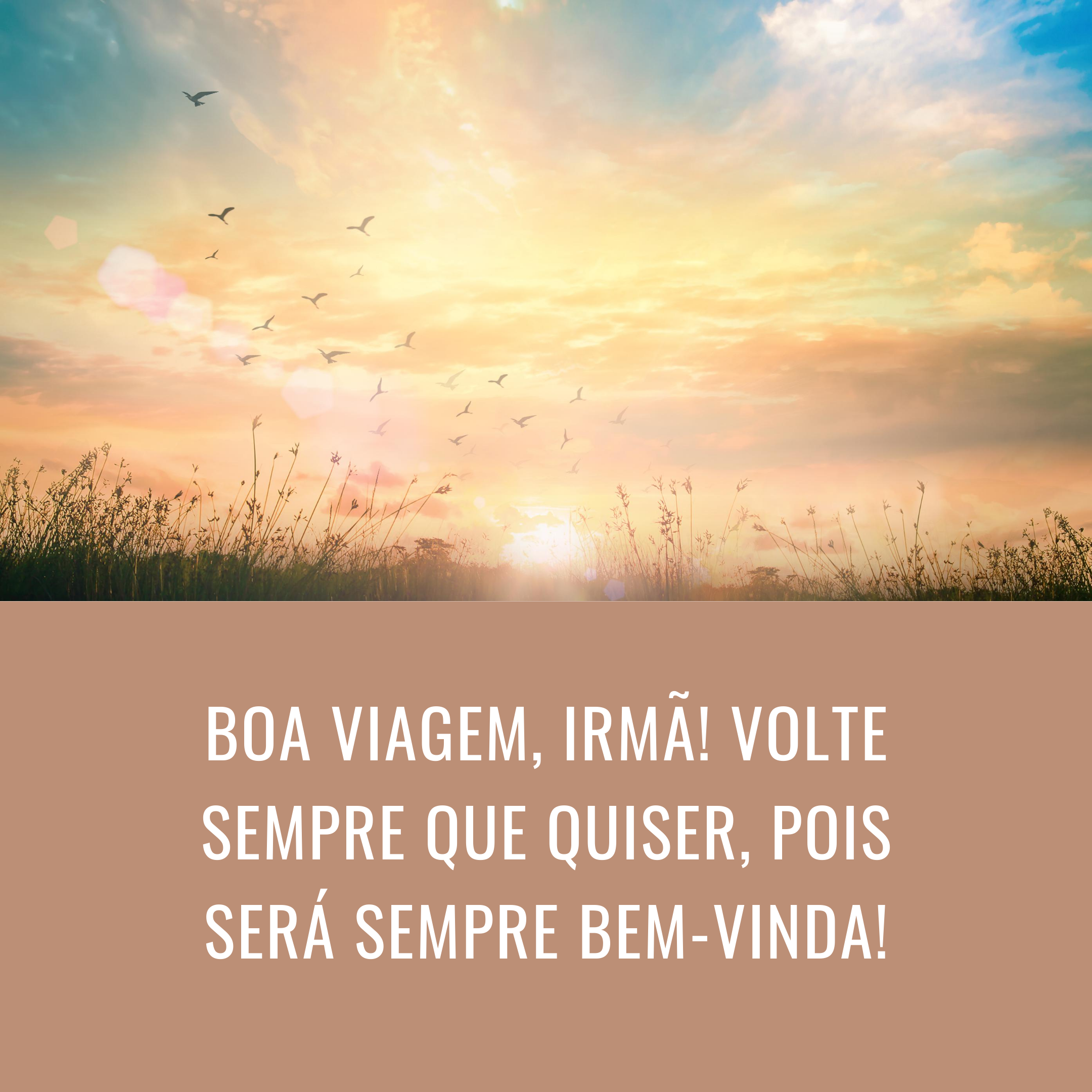 Boa viagem, irmã! Volte sempre que quiser, pois será sempre bem-vinda!