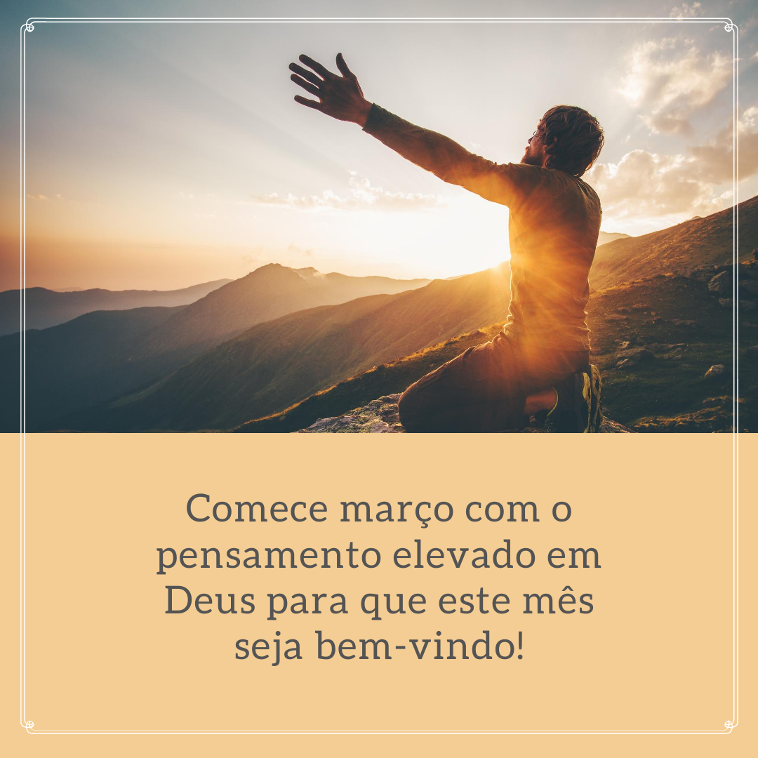 Comece março com o pensamento elevado em Deus para que este mês seja bem-vindo!