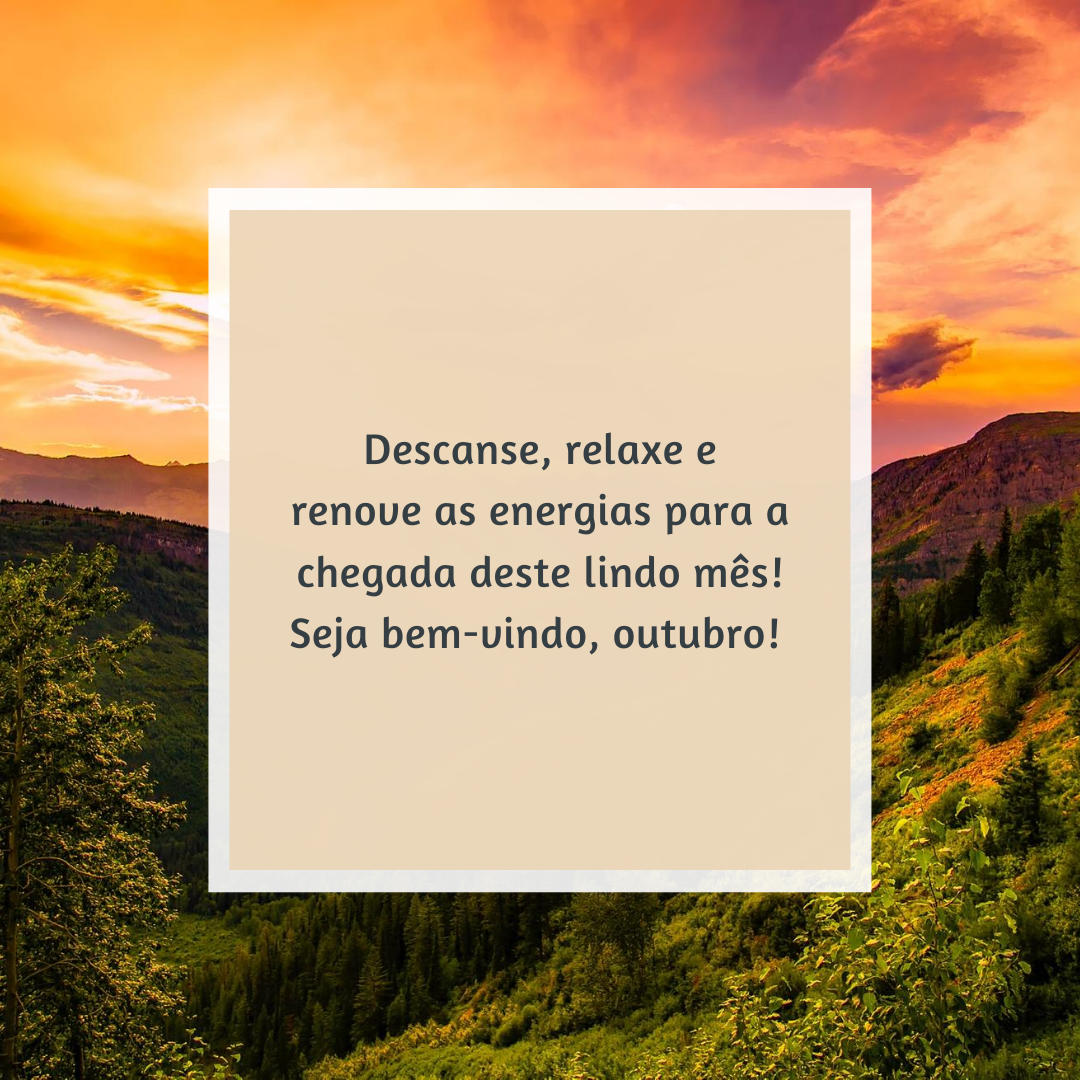 Descanse, relaxe e renove as energias para a chegada deste lindo mês! Seja bem-vindo, outubro! 