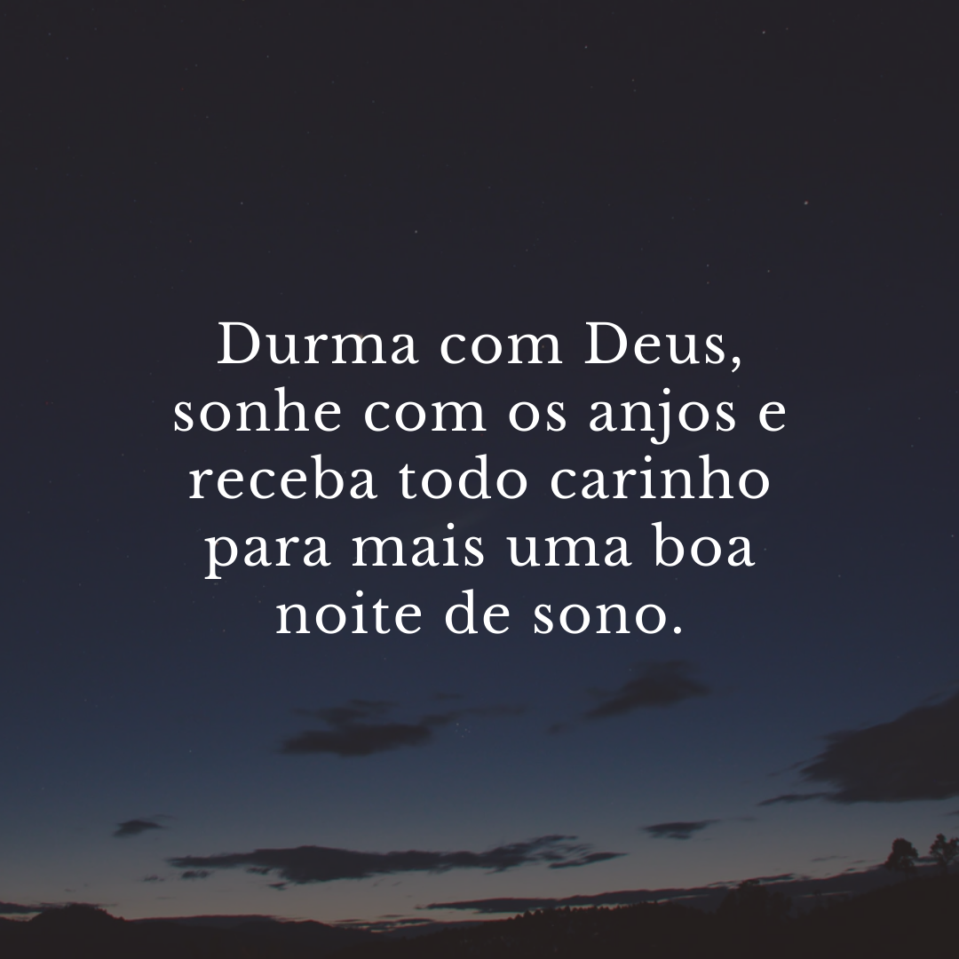 Durma com Deus, sonhe com os anjos e receba todo carinho para mais uma boa noite de sono.