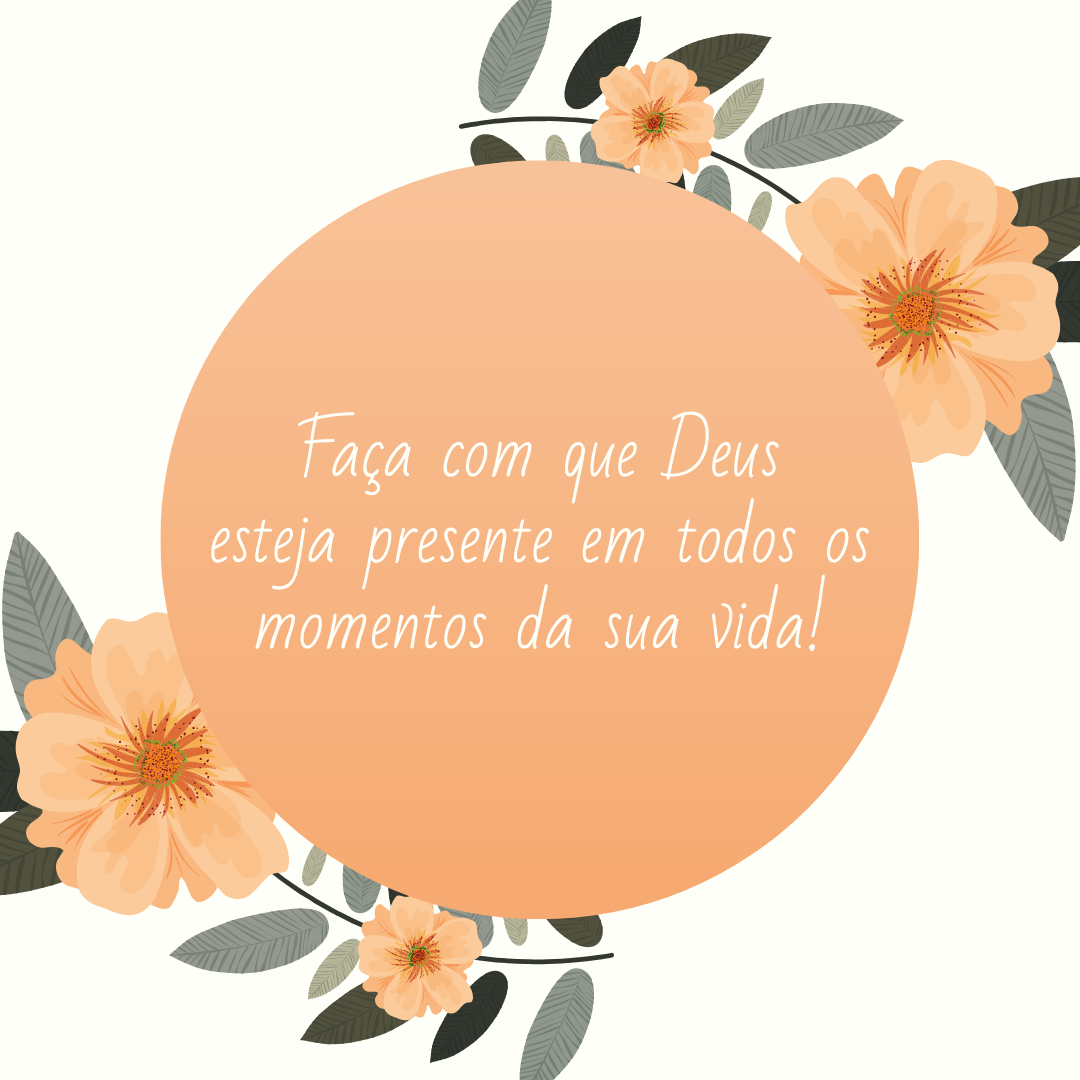 Faça com que Deus esteja presente em todos os momentos da sua vida!