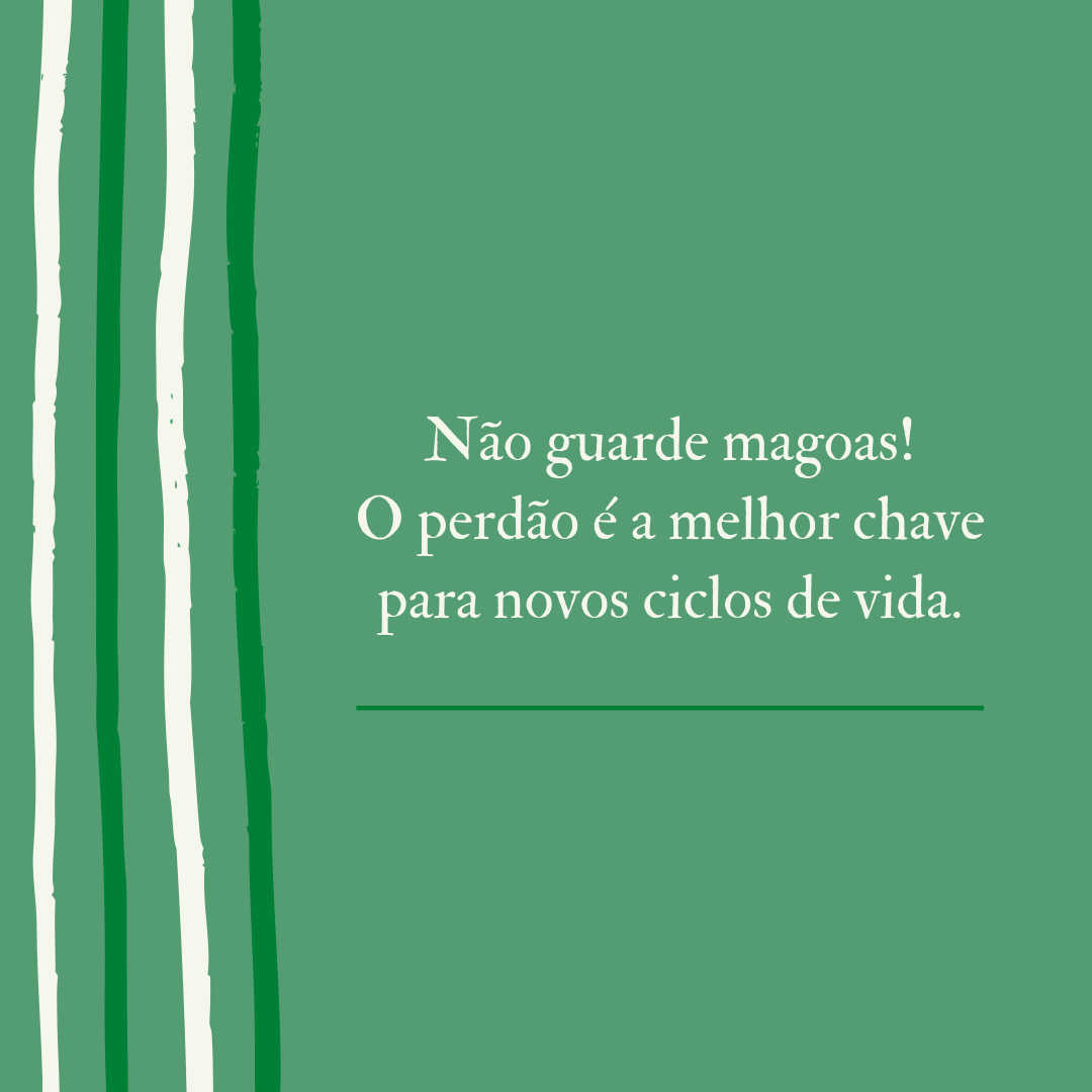 Não guarde magoas! O perdão é a melhor chave para novos ciclos de vida.