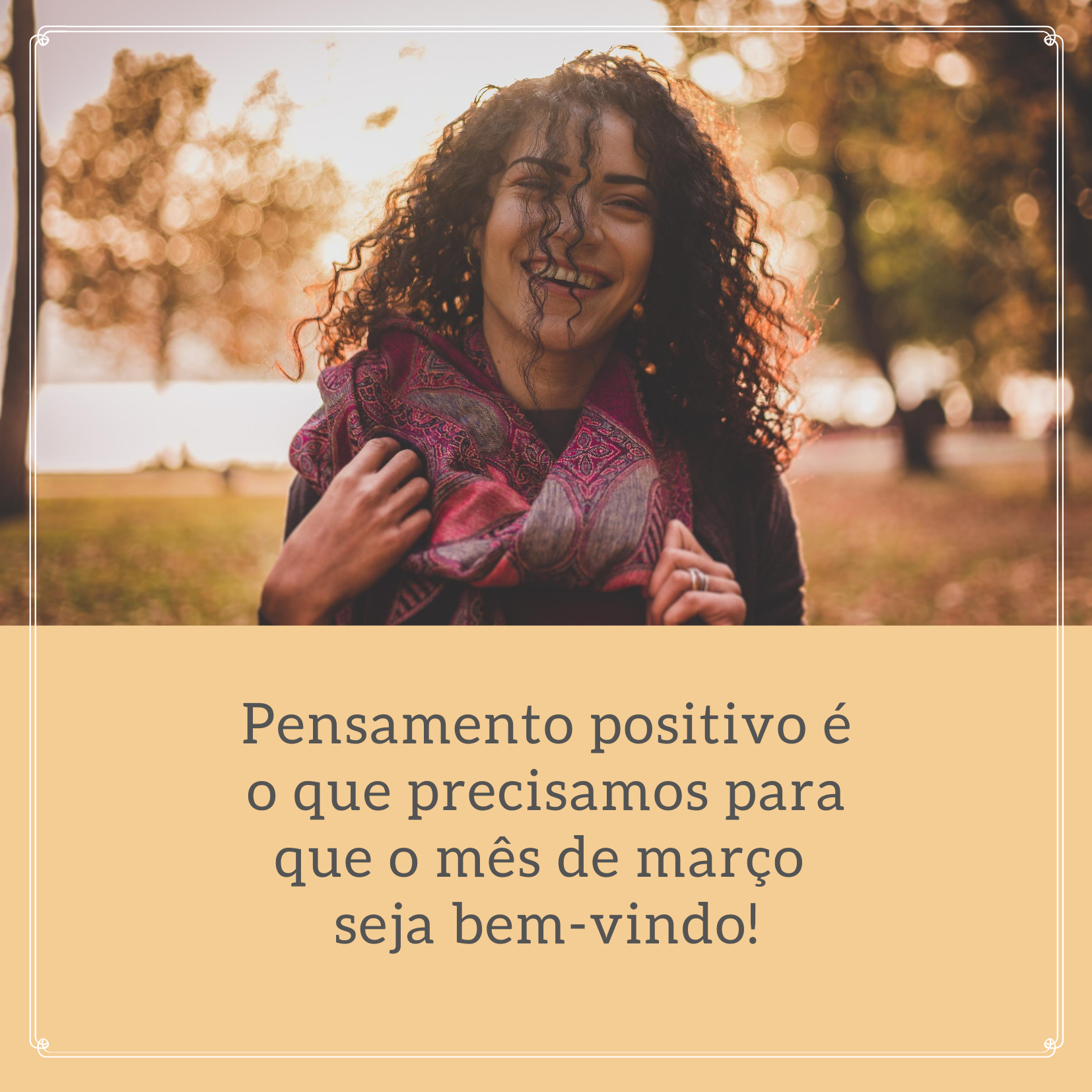 Pensamento positivo é o que precisamos para que o mês de março seja bem-vindo!