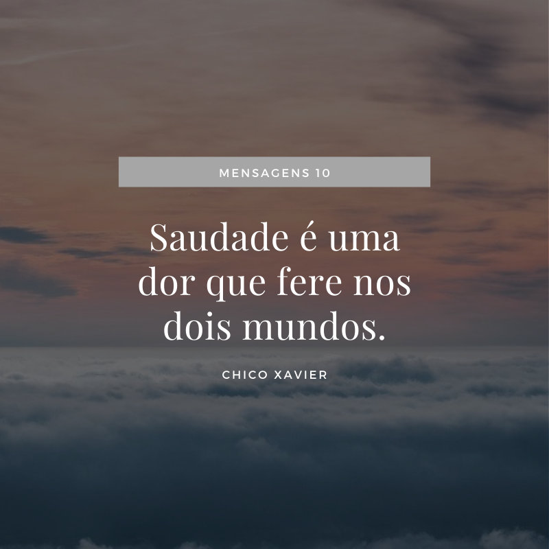 Saudade é uma dor que fere nos dois mundos.