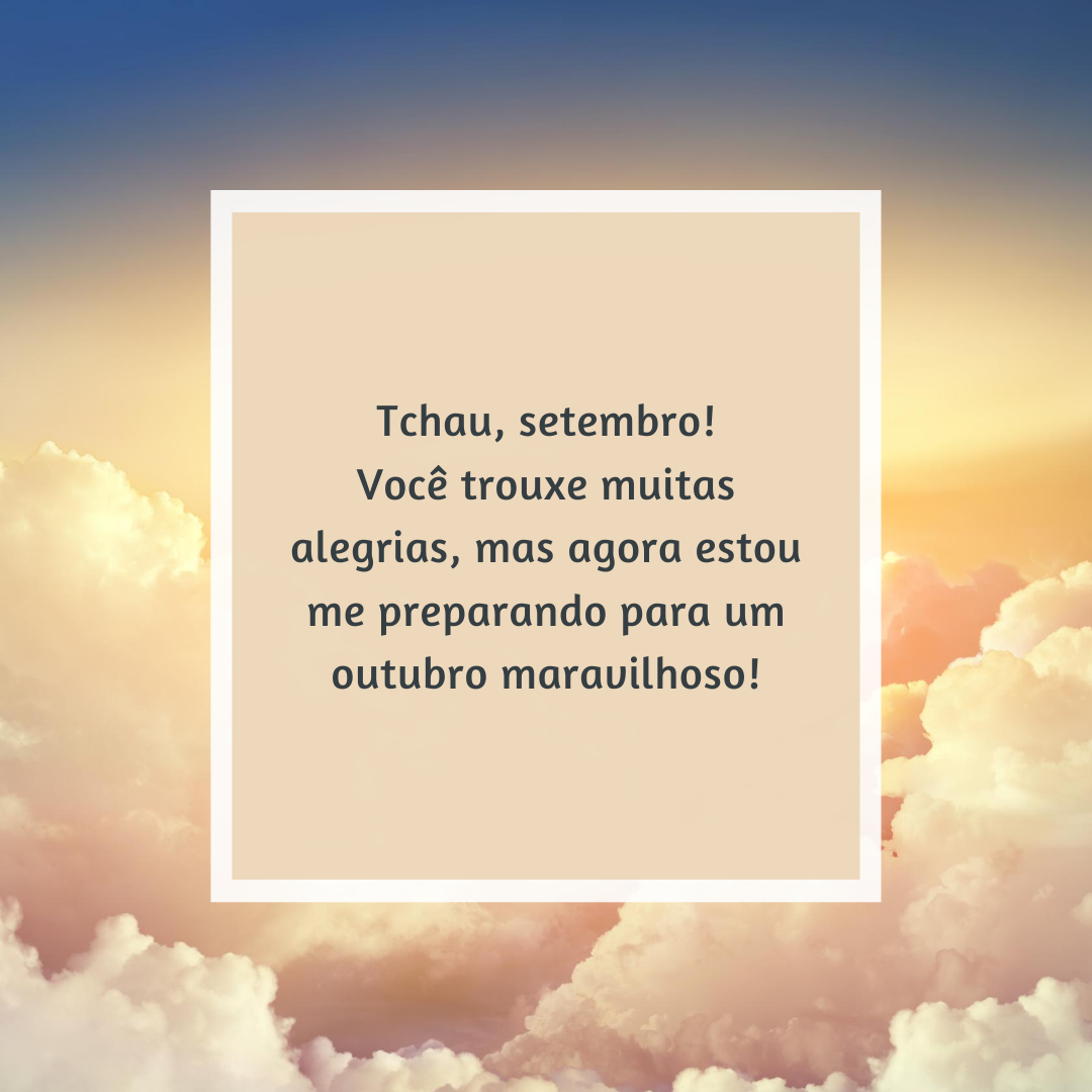 Tchau, setembro! Você trouxe muitas alegrias, mas agora estou me preparando para um outubro maravilhoso!