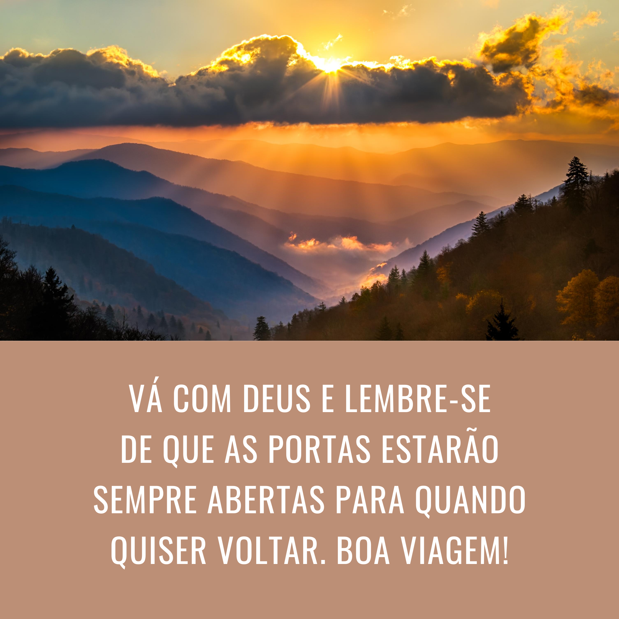 Vá com Deus e lembre-se de que as portas estarão sempre abertas para quando quiser voltar. Boa viagem!