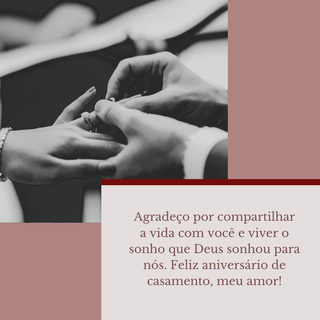 Hoje agradeço por compartilhar da vida com você e viver o sonho que Deus sonhou para nós. Feliz aniversário de casamento, meu amor!