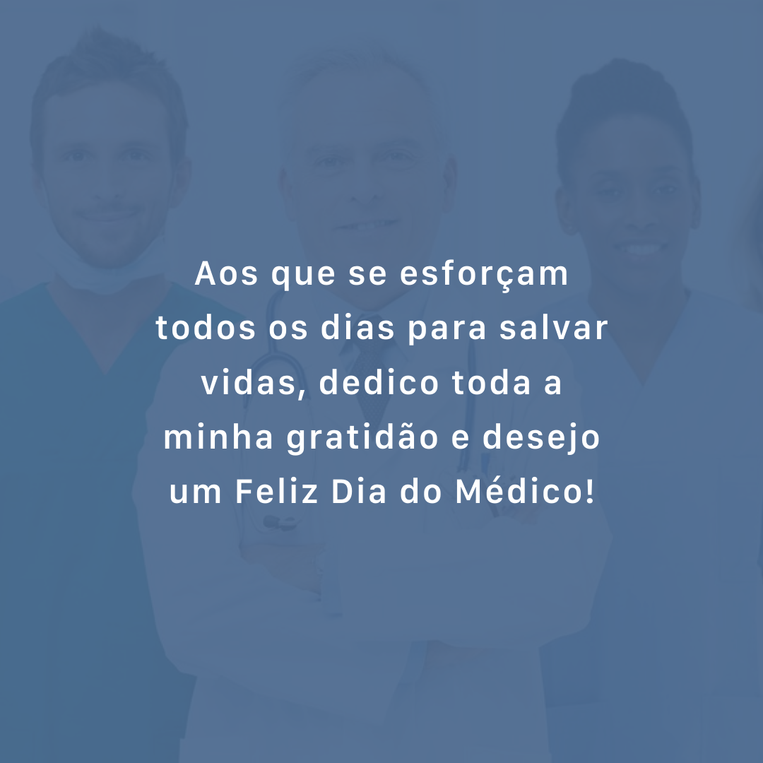 Aos que se esforçam todos os dias para salvar vidas, dedico toda a minha gratidão e desejo um Feliz Dia do Médico!