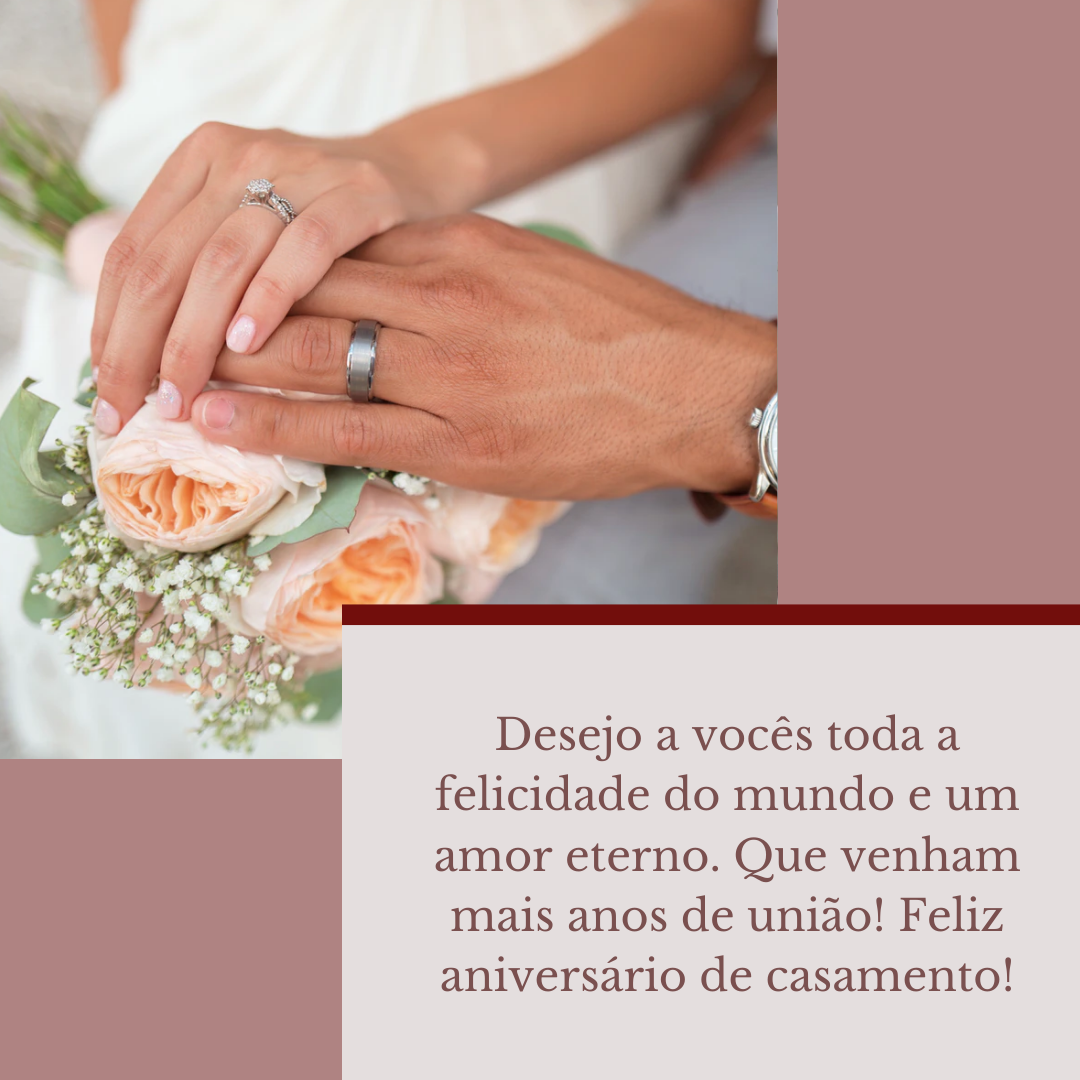 Amigo, ao olhar nos seus olhos, vejo como você feliz ao lado da pessoa que você ama. Espero que esse amor dure muitos anos. Feliz aniversário de casamento! 