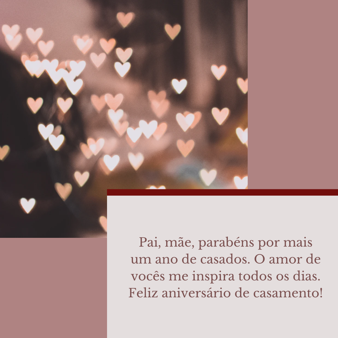 Pai, mãe, parabéns por mais um ano de casados. O amor de vocês me inspira todos os dias. Feliz aniversário de casamento!