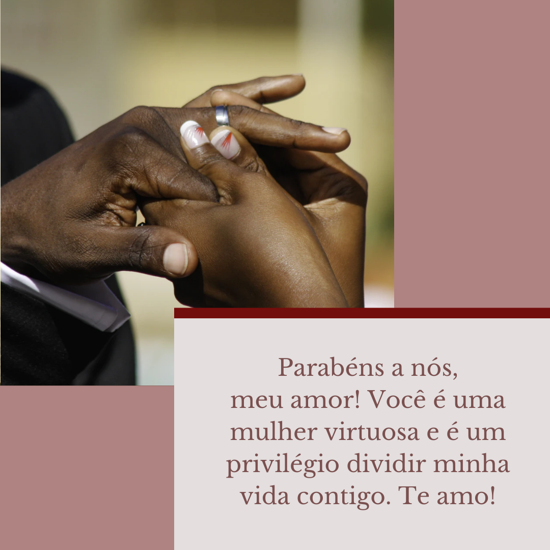 Parabéns a nós, meu amor! Você é uma mulher virtuosa e é um privilégio dividir minha vida contigo. Te amo!