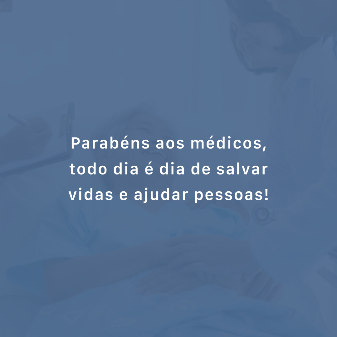 Parabéns aos médicos, todo dia é dia de salvar vidas e ajudar pessoas!