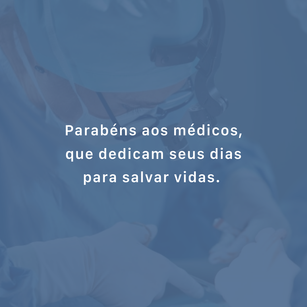 Parabéns aos médicos, que dedicam seus dias para salvar vidas. 