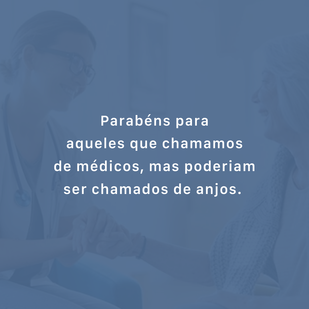 Parabéns para aqueles que chamamos de médicos, mas poderiam ser chamados de anjos. 