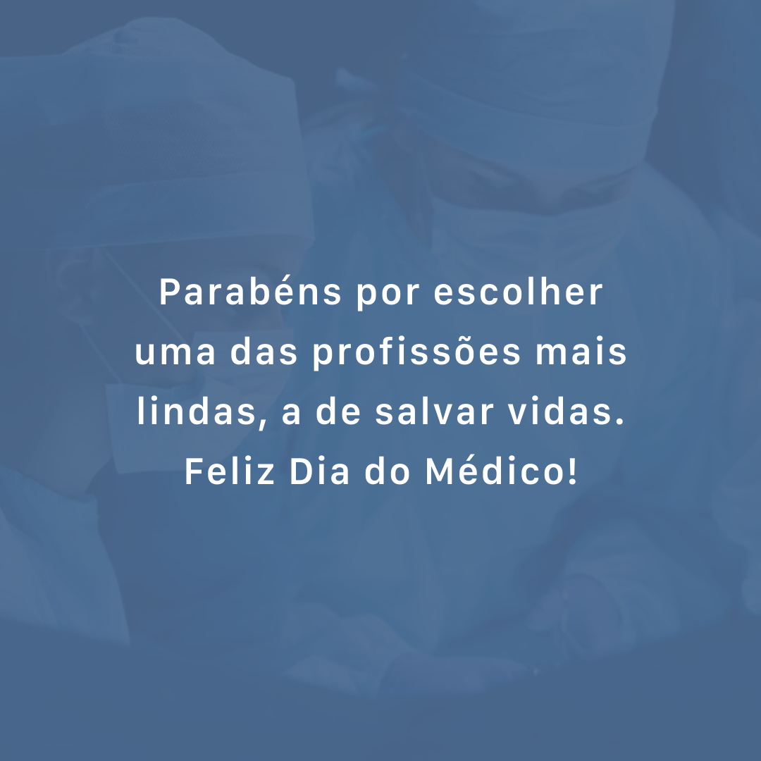 Parabéns por escolher uma das profissões mais lindas, a de salvar vidas. Feliz Dia do Médico!